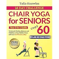 Chair Yoga For Seniors Over 60: Your 3-in-1 Guide in Only 10 Minutes a Day: Reclaim your Mobility, Independence, Strength, Balance and Flexibility with a 28-Day Challenge (Illustrated Poses) Chair Yoga For Seniors Over 60: Your 3-in-1 Guide in Only 10 Minutes a Day: Reclaim your Mobility, Independence, Strength, Balance and Flexibility with a 28-Day Challenge (Illustrated Poses) Kindle Paperback