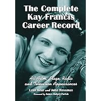 The Complete Kay Francis Career Record: All Film, Stage, Radio and Television Appearances
