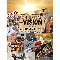 Christian Vision Board Clip Art Book: Create a Powerful Vision Board with words, Scriptural Journey Affirmations, Pictures, Bible Verses, for goal-setting Christian Vision Board Clip Art Book: Create a Powerful Vision Board with words, Scriptural Journey Affirmations, Pictures, Bible Verses, for goal-setting Paperback