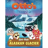 Otto's Tales: Let's Visit an Alaskan Glacier
