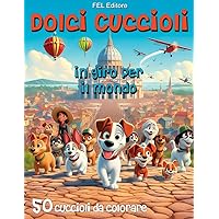 Dolci Cuccioli in giro per il Mondo: 50 Cuccioli da colorare (Italian Edition)