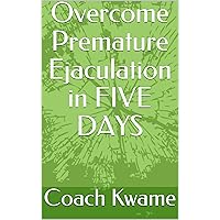 Overcome Premature Ejaculation in FIVE DAYS