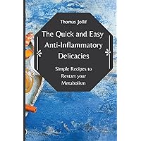 The Quick and Easy Anti-Inflammatory Delicacies: Simple Recipes to Restart your Metabolism