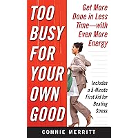 Too Busy for Your Own Good: Get More Done in Less Time—With Even More Energy Too Busy for Your Own Good: Get More Done in Less Time—With Even More Energy Kindle Paperback
