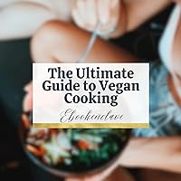 The Ultimate Guide to Vegan Cooking The Ultimate Guide to Vegan Cooking Kindle