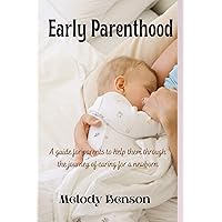 Early Parenthood : A guide for parents to help them through the journey of caring for a newborn Early Parenthood : A guide for parents to help them through the journey of caring for a newborn Kindle Paperback