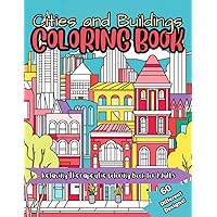 Cities and Buildings Coloring Book For Adults: 60 Unique Cityscapes and Buildings Coloring Book for Adults with Great Architecture and Transportation and Scenes to Relax and De-Stress