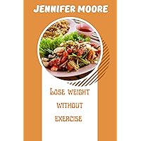 Lose Weight Without Exercise : Suprisingly Simple Ways To Lose Weight Without Exercise Lose Weight Without Exercise : Suprisingly Simple Ways To Lose Weight Without Exercise Kindle Paperback