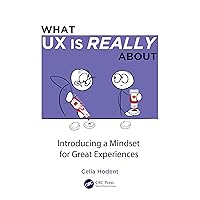 What UX is Really About: Introducing a Mindset for Great Experiences What UX is Really About: Introducing a Mindset for Great Experiences Paperback Kindle Hardcover