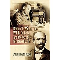 Booker T. Washington, W.E.B. Du Bois, and the Struggle for Racial Uplift (The African American Experience Series) Booker T. Washington, W.E.B. Du Bois, and the Struggle for Racial Uplift (The African American Experience Series) Paperback Hardcover