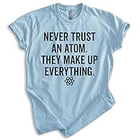 Never Trust an Atom They Make Up Everything Shirt, Unisex, Women's, Science Engineer STEM Math Tee