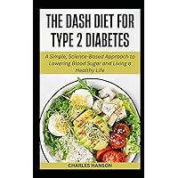 The Dash Diet For Type 2 Diabetes: A Simple, Science-Based Approach to Lowering Blood Sugar and Living a Healthy Life (Dash Diet For Healthy Living) The Dash Diet For Type 2 Diabetes: A Simple, Science-Based Approach to Lowering Blood Sugar and Living a Healthy Life (Dash Diet For Healthy Living) Paperback Kindle