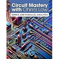 Circuit Mastery with Ohm's Law: Series and Parallel Analysis: Practical Worksheets for Series and Parallel Circuit Analysis
