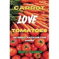 Carrot Loves Tomatoes: The Perfect match for your Garden 2023 Carrot Loves Tomatoes: The Perfect match for your Garden 2023 Paperback Kindle