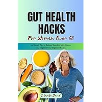 GUT HEALTH HACKS FOR WOMEN OVER 50: 20 Simple Tips to Balance Your Gut Microbiome and Improve Your Digestive Health GUT HEALTH HACKS FOR WOMEN OVER 50: 20 Simple Tips to Balance Your Gut Microbiome and Improve Your Digestive Health Kindle Paperback