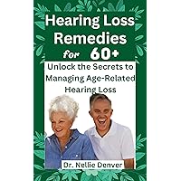 Hearing loss remedies for 60+: Unlock the Secrets to Managing Age-Related Hearing Loss Hearing loss remedies for 60+: Unlock the Secrets to Managing Age-Related Hearing Loss Kindle Hardcover Paperback
