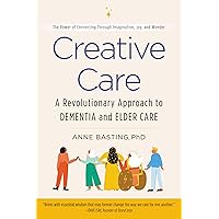 Creative Care: A Revolutionary Approach to Dementia and Elder Care Creative Care: A Revolutionary Approach to Dementia and Elder Care Paperback Kindle Audible Audiobook Hardcover Audio CD