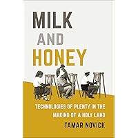 Milk and Honey: Technologies of Plenty in the Making of a Holy Land (Inside Technology) Milk and Honey: Technologies of Plenty in the Making of a Holy Land (Inside Technology) Paperback Kindle
