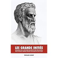 Les Grands Initiés: Esquisse de l'Histoire Secrète Des Religions: Rama, Krishna, Hermès, Orphée, Pythagore, Platon, Jésus (French Edition) Les Grands Initiés: Esquisse de l'Histoire Secrète Des Religions: Rama, Krishna, Hermès, Orphée, Pythagore, Platon, Jésus (French Edition) Hardcover Kindle Paperback