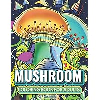 Mushroom Coloring Book for Adults: Whimsical Mushroom, Fungi, Mycology to Color For Stress Relief and Relaxation For Adults and Teens