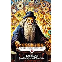 Kabbalah: Jewish Mystical Tradition: The Tree of Life with Sephiroth, Tzimtzum, & Four Worlds and Their Connections to Kabbalistic Astrology, Angels ... Mysticism (Esoteric Religious Studies)