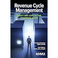 Revenue Cycle Management: Don't Get Lost in the Financial Maze Revenue Cycle Management: Don't Get Lost in the Financial Maze Kindle Paperback