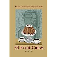 53 Old-Fashioned Fruit Cakes: A Collection of Fruit Cake Recipes from Antique Cook Books 53 Old-Fashioned Fruit Cakes: A Collection of Fruit Cake Recipes from Antique Cook Books Paperback
