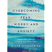 Overcoming Fear, Worry, and Anxiety: Becoming a Woman of Faith and Confidence Overcoming Fear, Worry, and Anxiety: Becoming a Woman of Faith and Confidence Paperback Audible Audiobook Kindle