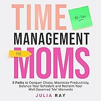 Time Management for Moms: 5 Paths to Conquer Chaos, Maximize Productivity, Balance Your Schedule, and Reclaim Your Well-Deserved 'Me' Moments Time Management for Moms: 5 Paths to Conquer Chaos, Maximize Productivity, Balance Your Schedule, and Reclaim Your Well-Deserved 'Me' Moments Audible Audiobook Paperback Kindle Hardcover