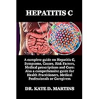 HEPATITIS C: A complete guide on Hepatitis C, Symptoms, Causes, Risk Factors, Medical prescriptions and Cure: Also a comprehensive guide for Health Practitioners, Medical Professionals or Caregivers HEPATITIS C: A complete guide on Hepatitis C, Symptoms, Causes, Risk Factors, Medical prescriptions and Cure: Also a comprehensive guide for Health Practitioners, Medical Professionals or Caregivers Kindle Paperback