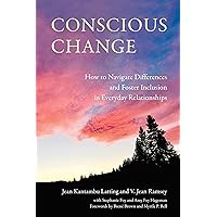 Conscious Change: How to Navigate Differences and Foster Inclusion in Everyday Relationships Conscious Change: How to Navigate Differences and Foster Inclusion in Everyday Relationships Paperback Kindle