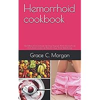 Hemorrhoid cookbook: No More Hemorrhoid: Healing Yourself With Hemorrhoid Diet And Cookbook Plan For Your Total Well Being Hemorrhoid cookbook: No More Hemorrhoid: Healing Yourself With Hemorrhoid Diet And Cookbook Plan For Your Total Well Being Paperback