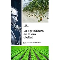 LA AGRICULTURA EN LA ERA DIGITAL (Spanish Edition) LA AGRICULTURA EN LA ERA DIGITAL (Spanish Edition) Kindle Paperback