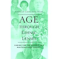 Age through Ethnic Lenses: Caring for the Elderly in a Multicultural Society Age through Ethnic Lenses: Caring for the Elderly in a Multicultural Society Paperback Kindle Hardcover