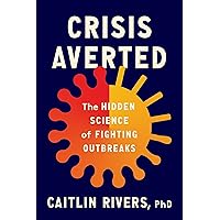 Crisis Averted: The Hidden Science of Fighting Outbreaks Crisis Averted: The Hidden Science of Fighting Outbreaks Hardcover Kindle Audible Audiobook
