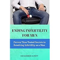 ENDING INFERTILITY FOR MEN: Proven time tested secrets to resolving infertility as a man ENDING INFERTILITY FOR MEN: Proven time tested secrets to resolving infertility as a man Kindle Paperback