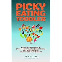 Picky Eating Toddler: A Step-by-Step Guide to Overcoming Mealtime Challenges and Transforming Your Child's Eating Habits Picky Eating Toddler: A Step-by-Step Guide to Overcoming Mealtime Challenges and Transforming Your Child's Eating Habits Kindle Paperback