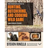 The Complete Guide to Hunting, Butchering, and Cooking Wild Game: Volume 2: Small Game and Fowl The Complete Guide to Hunting, Butchering, and Cooking Wild Game: Volume 2: Small Game and Fowl Paperback Kindle Spiral-bound