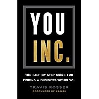 You, Inc.: The Step by Step Guide for Finding A Business Within You You, Inc.: The Step by Step Guide for Finding A Business Within You Kindle Paperback