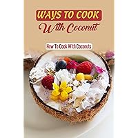 Ways To Cook With Coconut: How To Cook With Coconuts