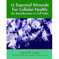 12 Essential Minerals for Cellular Health: An Introduction To Cell Salts 12 Essential Minerals for Cellular Health: An Introduction To Cell Salts Paperback Kindle