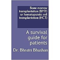 Bone marrow transplantation (BMT) or hematopoietic cell transplantation (HCT): A survival guide for patients Bone marrow transplantation (BMT) or hematopoietic cell transplantation (HCT): A survival guide for patients Kindle Paperback