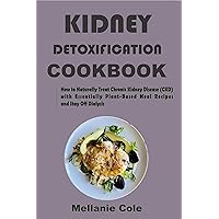 KIDNEY DETOXIFICATION COOKBOOK: How to Naturally Treat Chronic Kidney Disease (CKD) with Essentially Plant-Based Meal Recipes and Stay Off Dialysis KIDNEY DETOXIFICATION COOKBOOK: How to Naturally Treat Chronic Kidney Disease (CKD) with Essentially Plant-Based Meal Recipes and Stay Off Dialysis Kindle Paperback