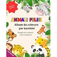 Animali Felici: Album da colorare per bambini, con oltre 100 pagine , disegni piu' semplici e piu' complessi creato per bambini da 1-8 anni (Italian Edition)