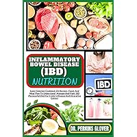 INFLAMMATORY BOWEL DISEASE (IBD) NUTRITION: Super Solution Cookbook On Recipes, Foods And Meal Plan To Understand, Manage And Fight IBD (Purposeful Diet For Crohn's Disease And Ulcerative Colitis)