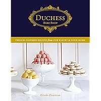 Duchess Bake Shop: French-Inspired Recipes from Our Bakery to Your Home: A Baking Book Duchess Bake Shop: French-Inspired Recipes from Our Bakery to Your Home: A Baking Book Hardcover Kindle