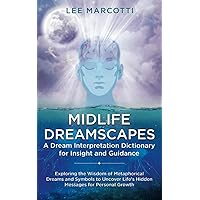 Midlife Dreamscapes: A Dream Interpretation Dictionary for Insight and Guidance: Exploring the wisdom of metaphorical dreams and symbols to uncover life's hidden messages for personal growth