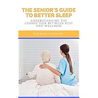 The Senior's Guide to Better Sleep: Understanding the Connection Between Rest and Wellness The Senior's Guide to Better Sleep: Understanding the Connection Between Rest and Wellness Kindle
