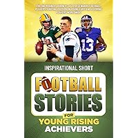 Inspirational Short Football Stories for Young Rising Achievers: The Incredible Journeys of 12 Legendary Football Players, Igniting Passion in Young Fans and Aspiring Players Worldwide Inspirational Short Football Stories for Young Rising Achievers: The Incredible Journeys of 12 Legendary Football Players, Igniting Passion in Young Fans and Aspiring Players Worldwide Paperback Kindle Hardcover