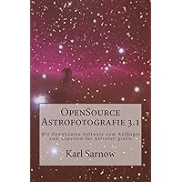 OpenSource Astrofotografie 3.1: Mit OpenSource Software vom Anfänger zum Experten für Astrofotografie (German Edition)